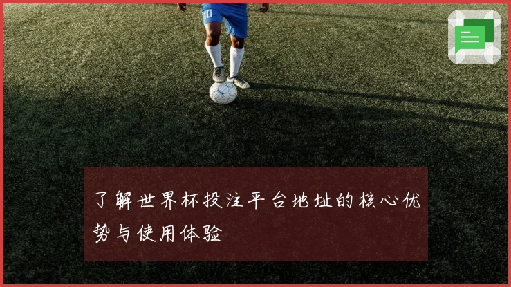 了解世界杯投注平台地址的核心优势与使用体验